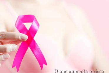 O que aumenta o risco do câncer de mama?